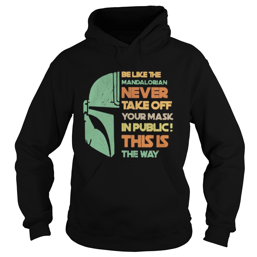 Be Like The Mandalorian Never Take Off Your Mask In Public This Is The Way Shirt Trend T Shirt Store Online